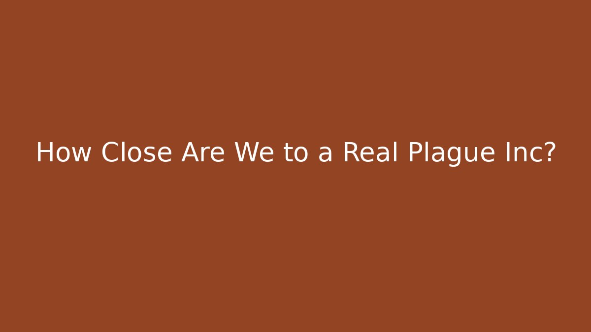 How Close Are We to a Real Plague Inc?