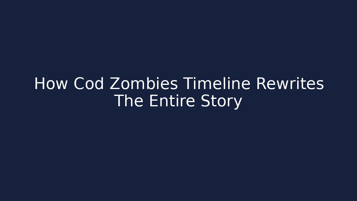 How Cod Zombies Timeline Rewrites The Entire Story