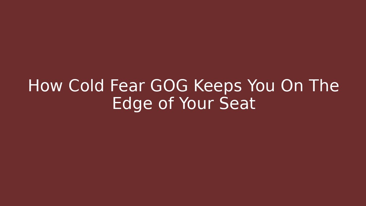 How Cold Fear GOG Keeps You On The Edge of Your Seat