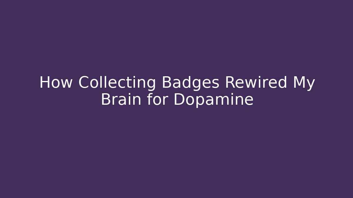 How Collecting Badges Rewired My Brain for Dopamine