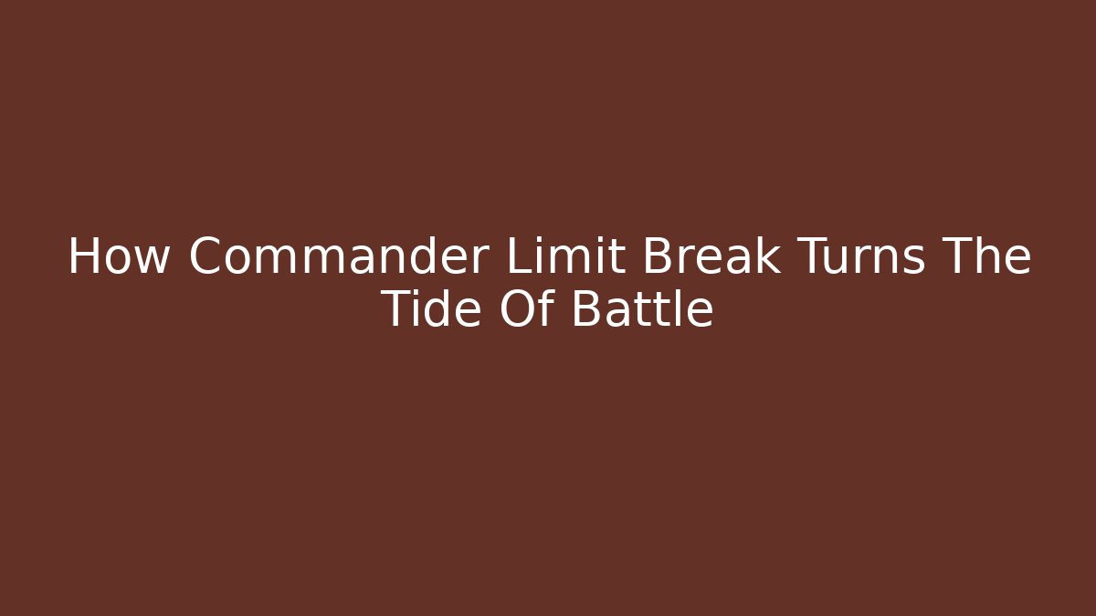 How Commander Limit Break Turns The Tide Of Battle