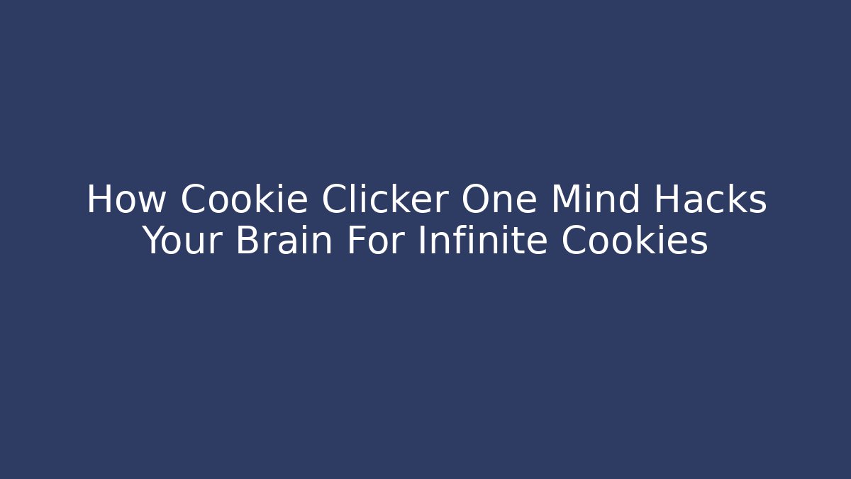 How Cookie Clicker One Mind Hacks Your Brain For Infinite Cookies