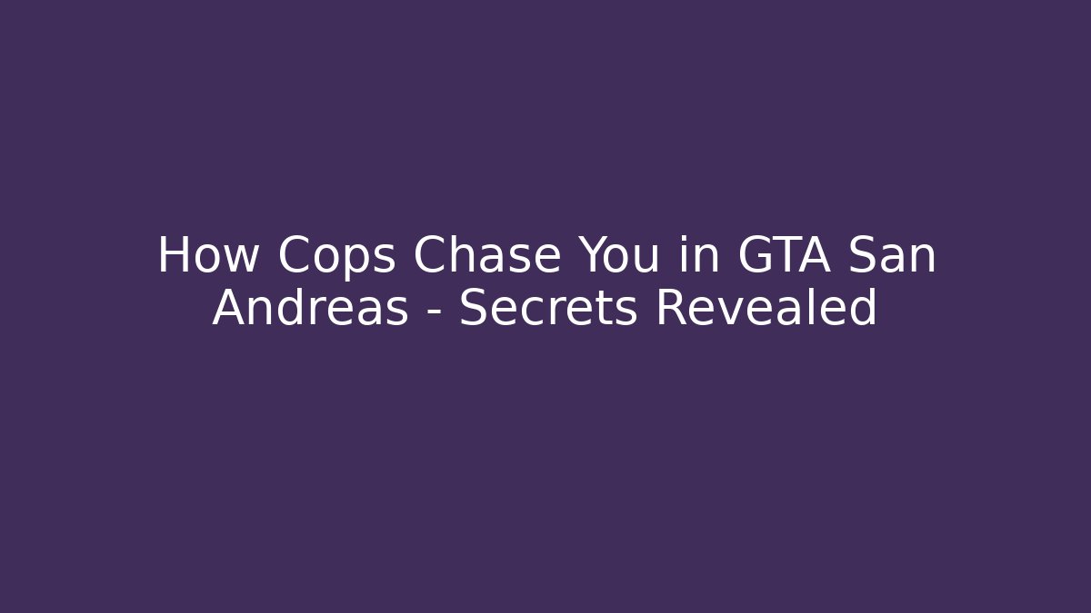 How Cops Chase You in GTA San Andreas – Secrets Revealed