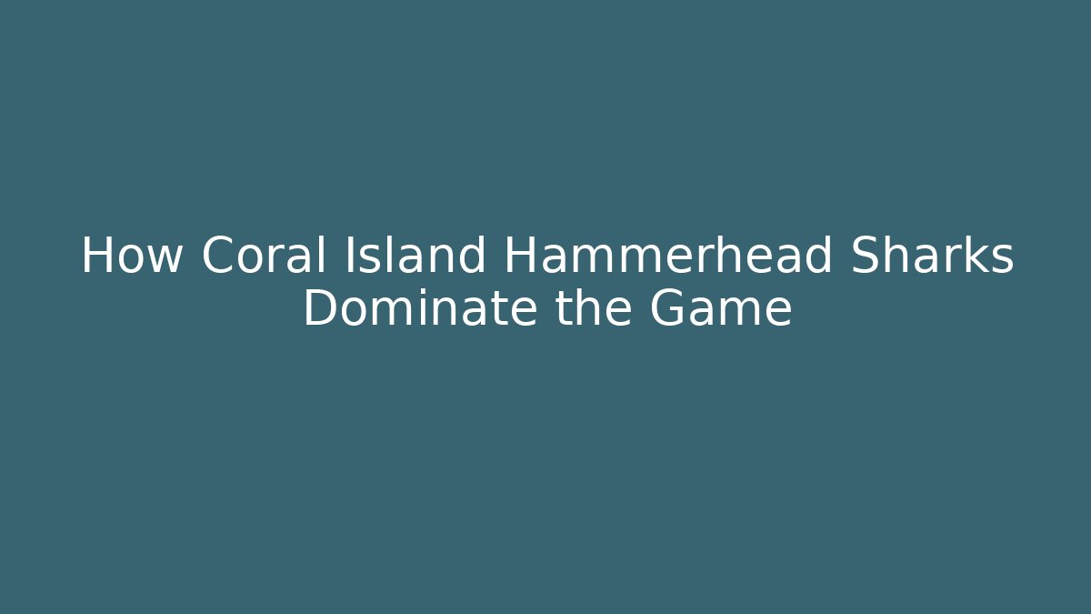 How Coral Island Hammerhead Sharks Dominate the Game