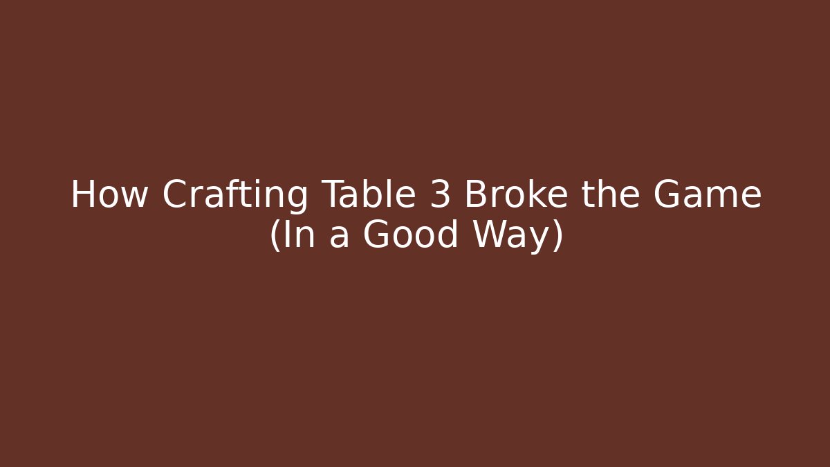 How Crafting Table 3 Broke the Game (In a Good Way)