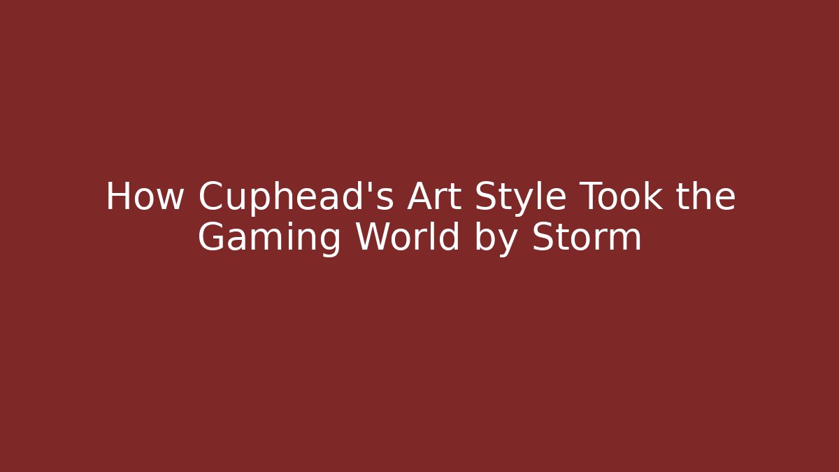 How Cuphead's Art Style Took the Gaming World by Storm