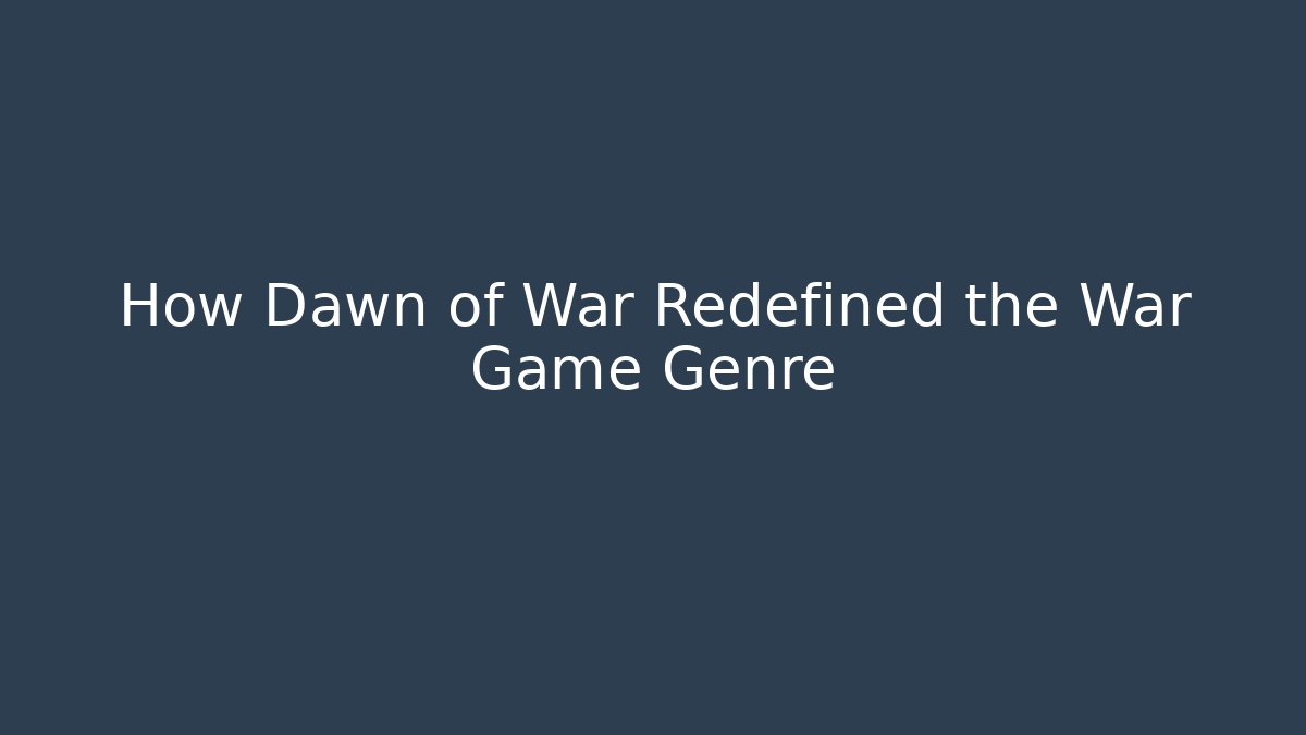 How Dawn of War Redefined the War Game Genre