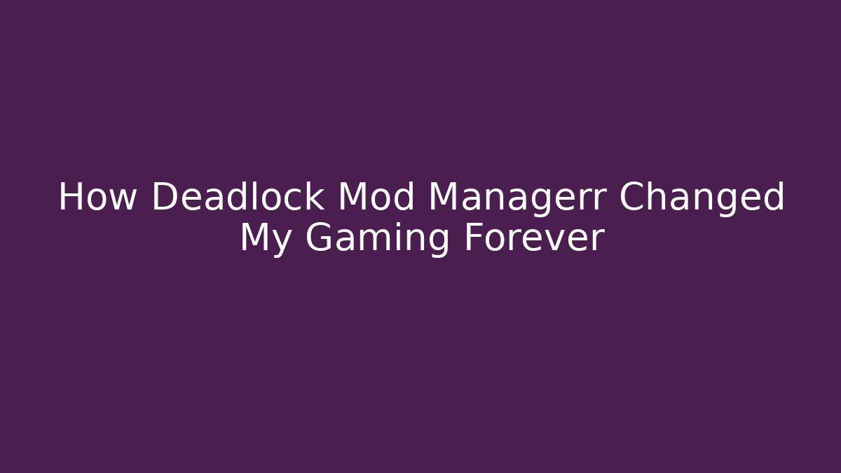 How Deadlock Mod Managerr Changed My Gaming Forever