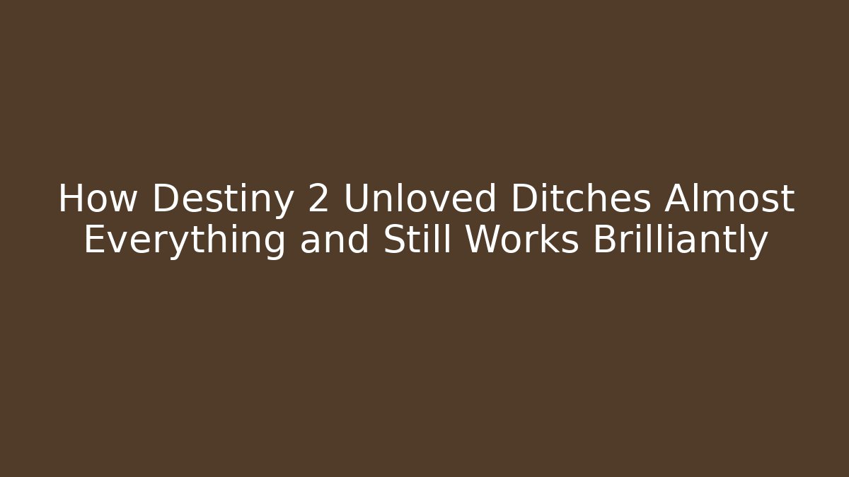 How Destiny 2 Unloved Ditches Almost Everything and Still Works Brilliantly