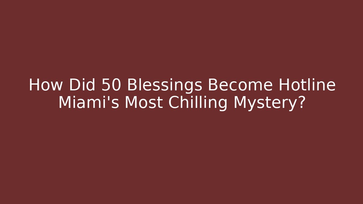 How Did 50 Blessings Become Hotline Miami's Most Chilling Mystery?