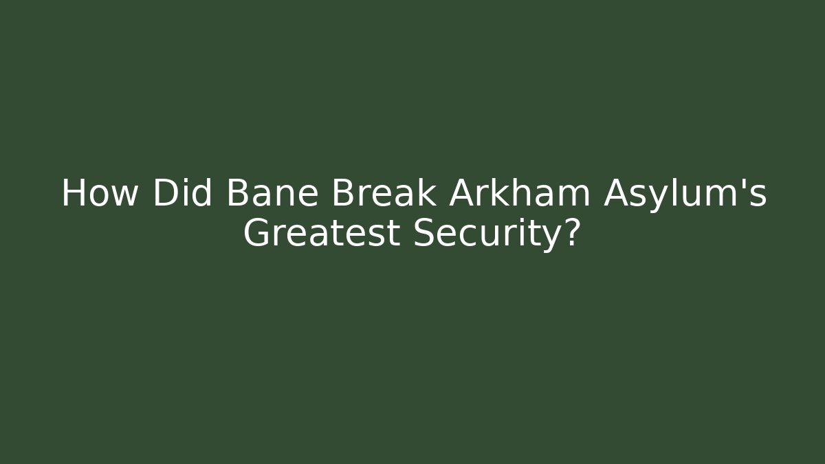 How Did Bane Break Arkham Asylum's Greatest Security? - Create More Assets