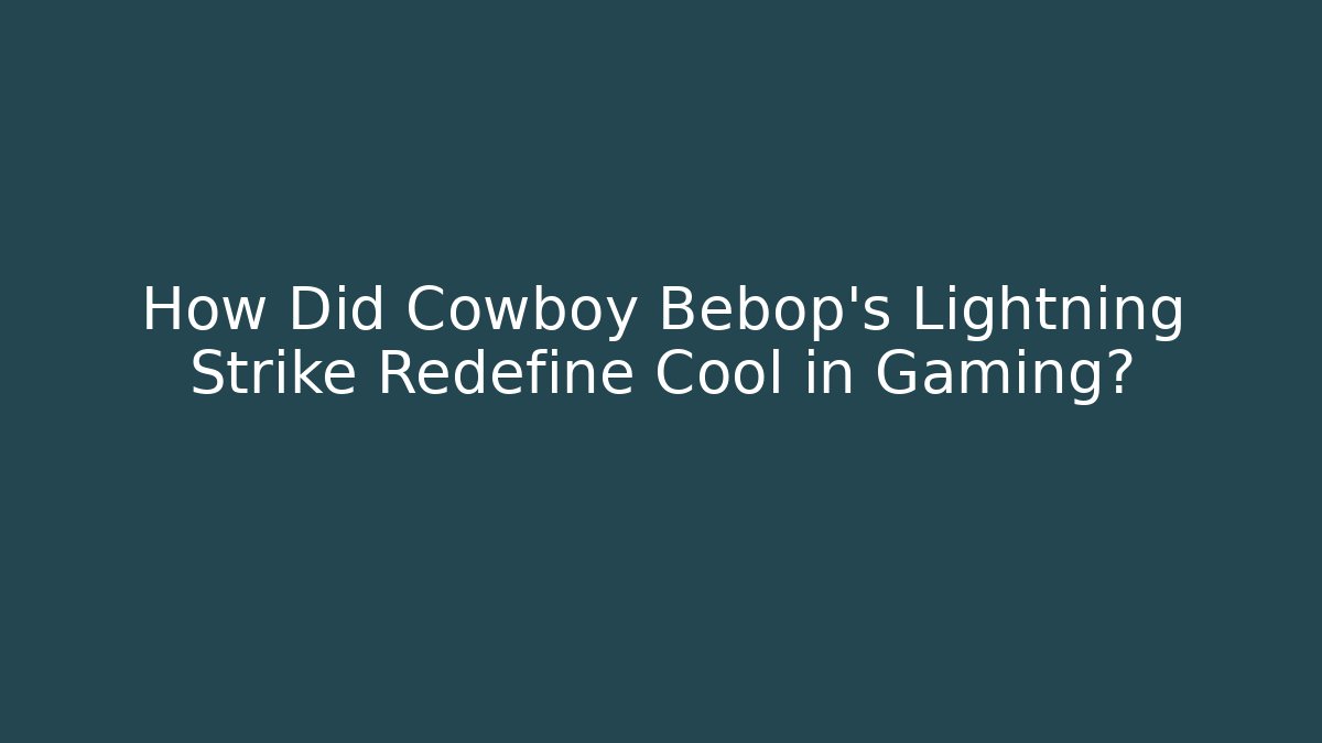 How Did Cowboy Bebop's Lightning Strike Redefine Cool in Gaming?