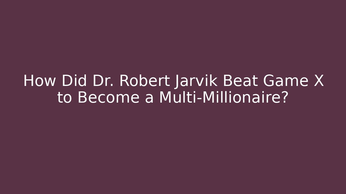 How Did Dr. Robert Jarvik Beat Game X to Become a Multi-Millionaire?