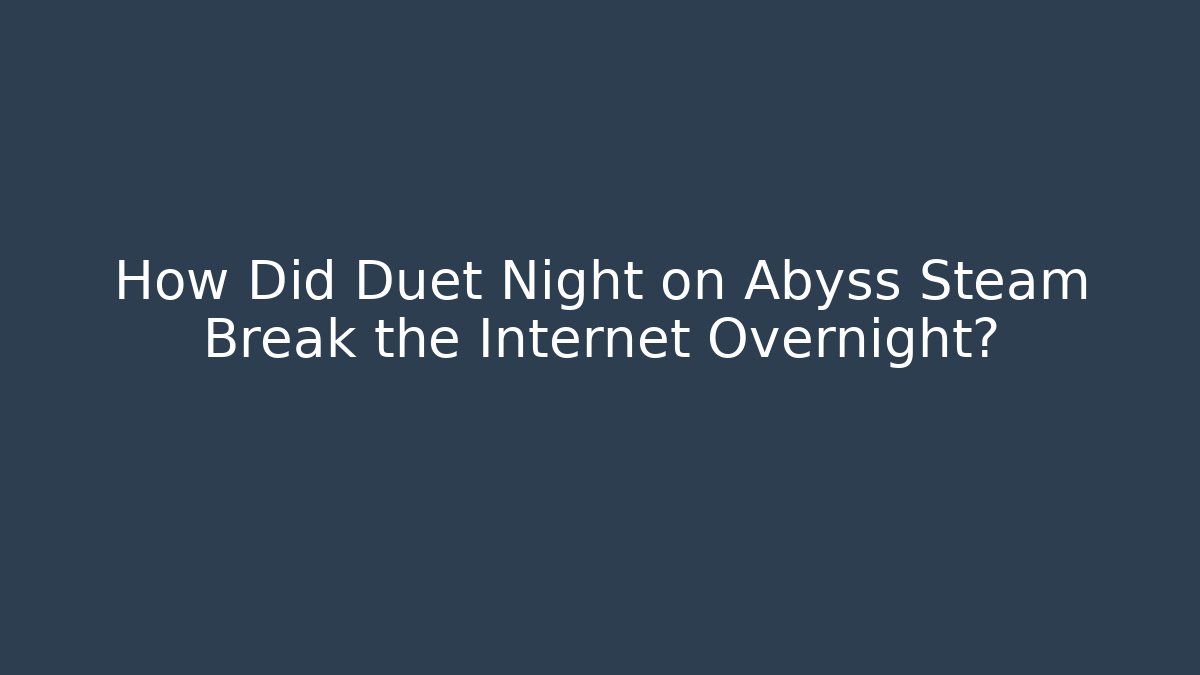 How Did Duet Night on Abyss Steam Break the Internet Overnight?