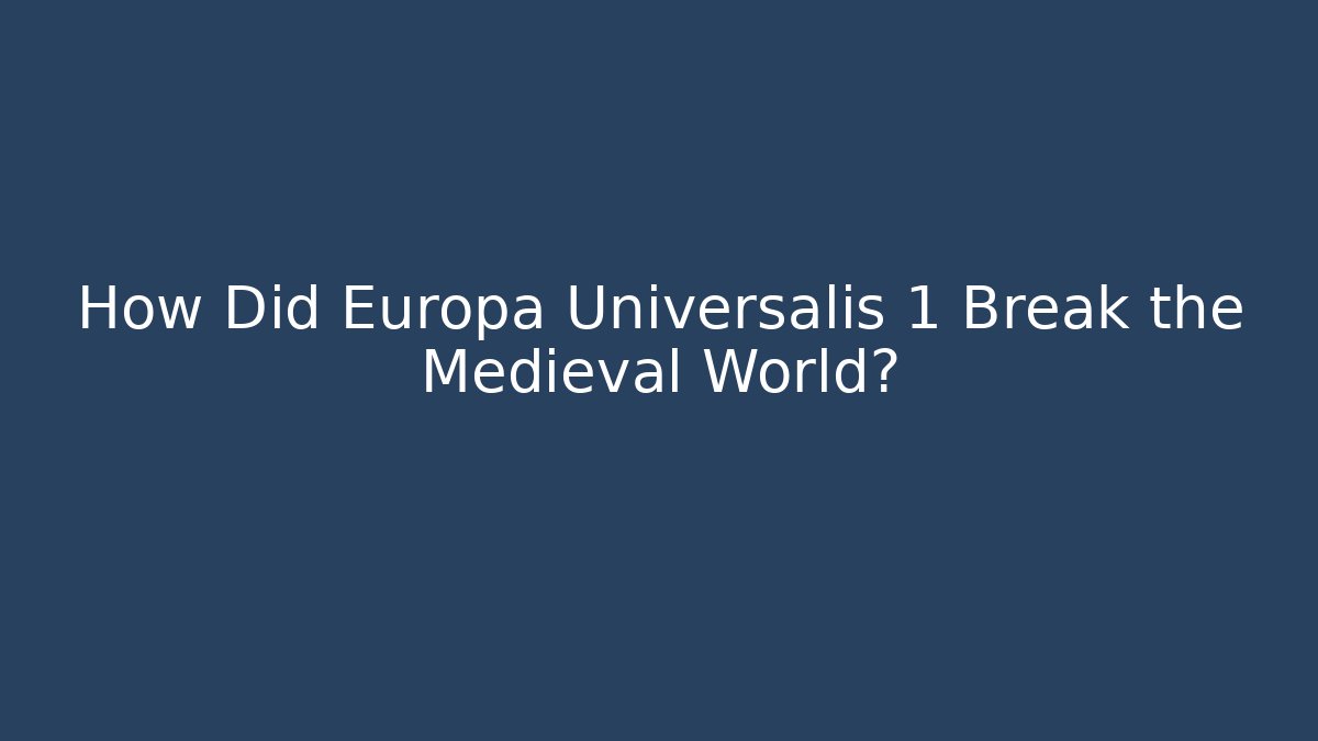 How Did Europa Universalis 1 Break the Medieval World?