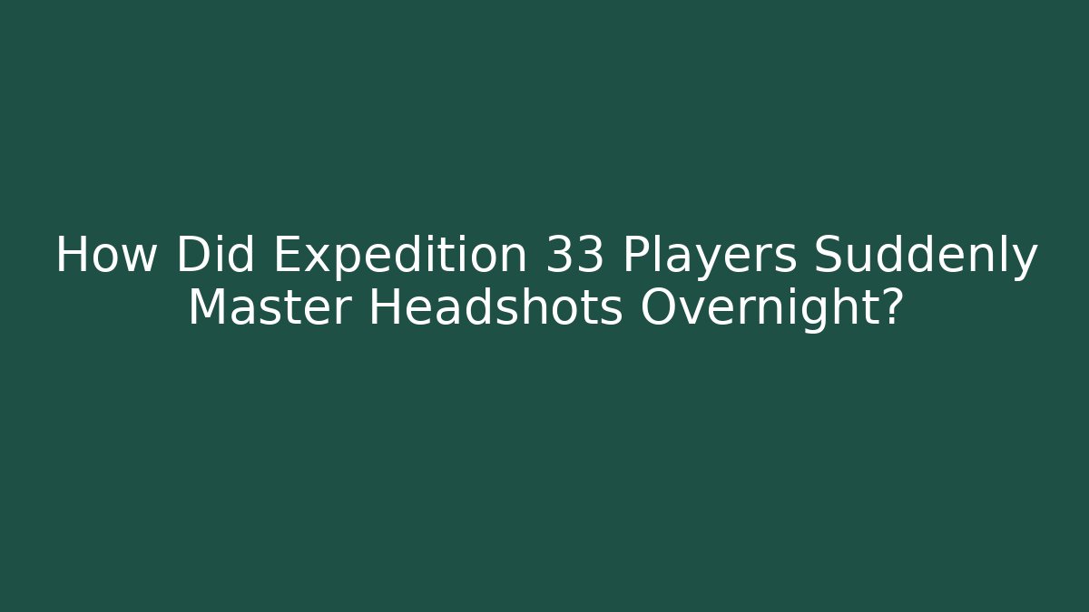 How Did Expedition 33 Players Suddenly Master Headshots Overnight?