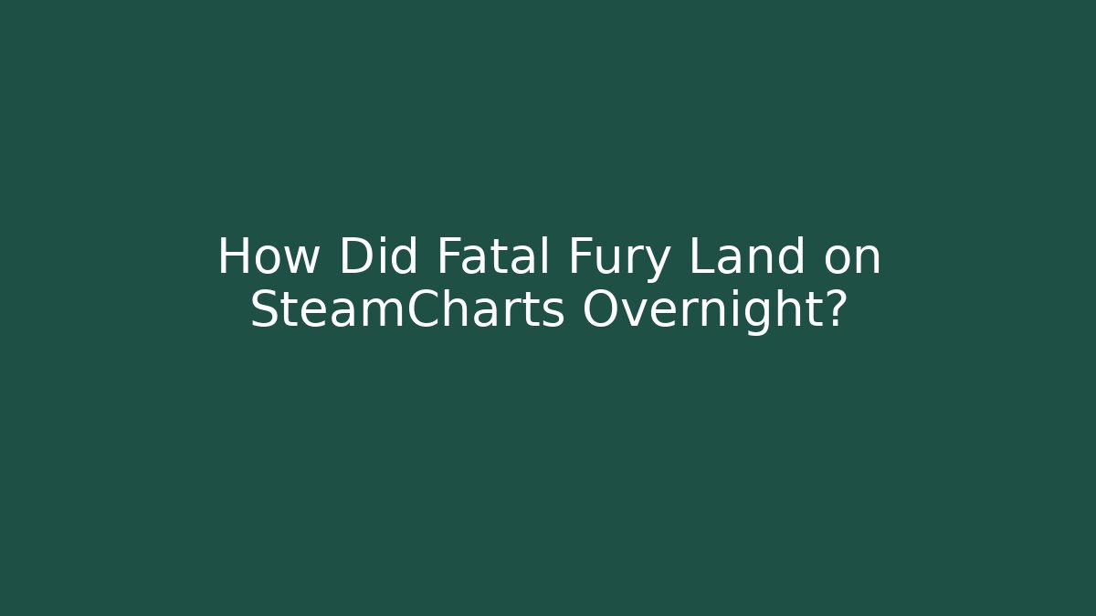 How Did Fatal Fury Land on SteamCharts Overnight?