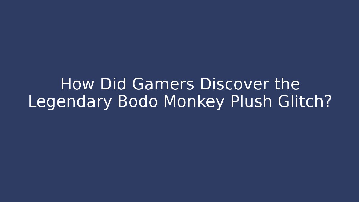 How Did Gamers Discover the Legendary Bodo Monkey Plush Glitch? - Create More Assets