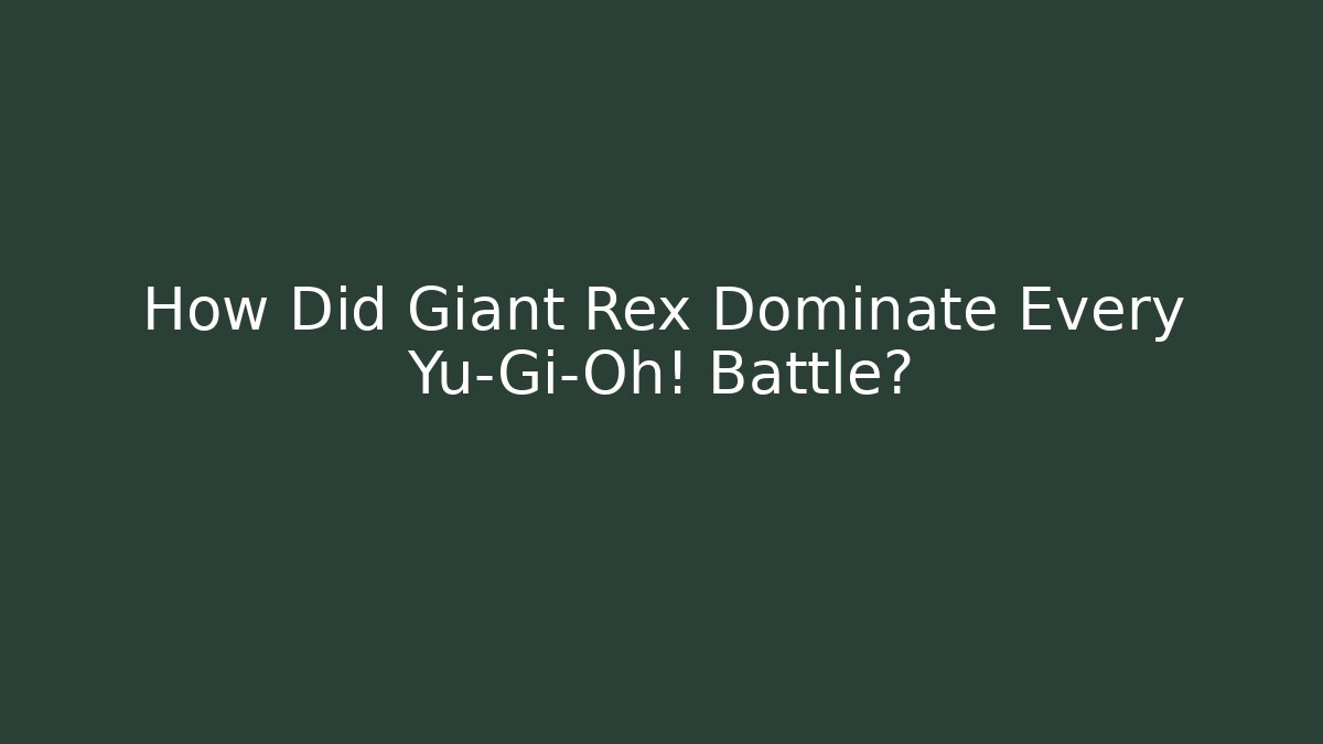 How Did Giant Rex Dominate Every Yu-Gi-Oh! Battle?