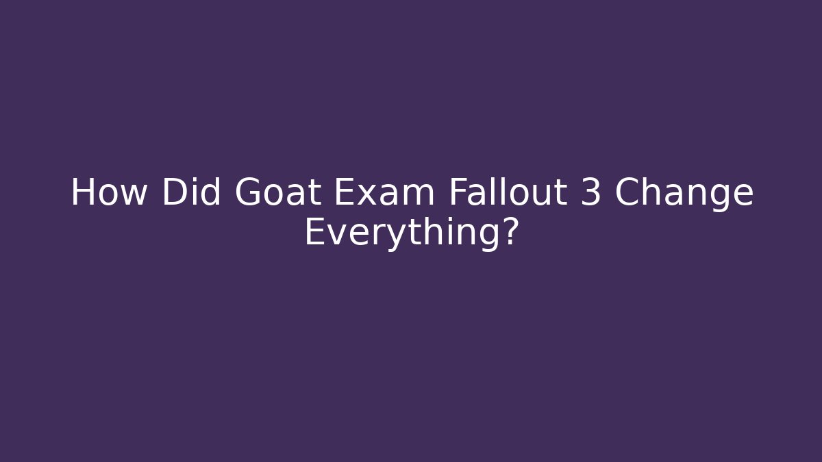How Did Goat Exam Fallout 3 Change Everything? - Create More Assets