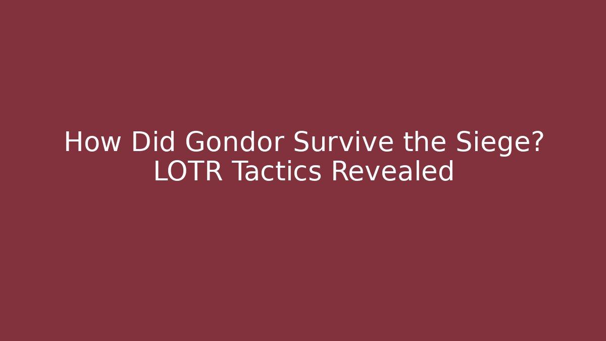 How Did Gondor Survive the Siege? LOTR Tactics Revealed