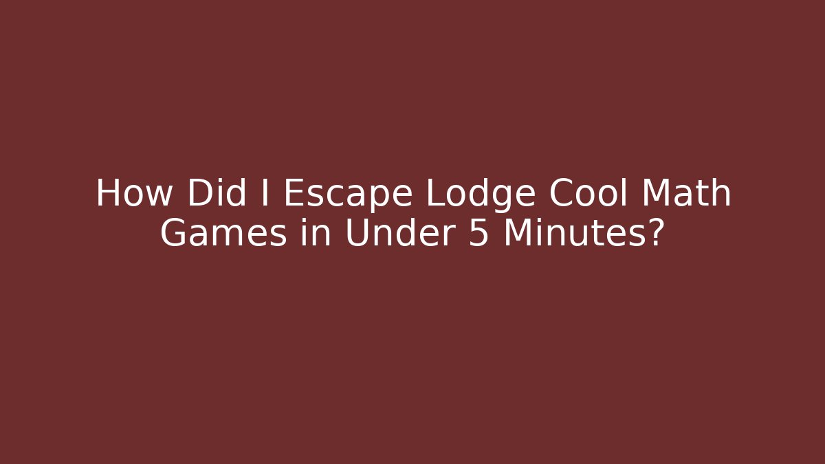 How Did I Escape Lodge Cool Math Games in Under 5 Minutes?