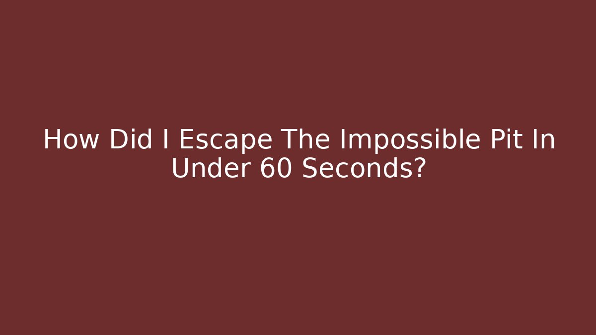 How Did I Escape The Impossible Pit In Under 60 Seconds?