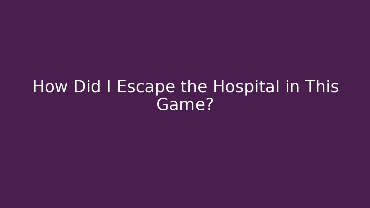 How Did I Escape the Hospital in This Game?