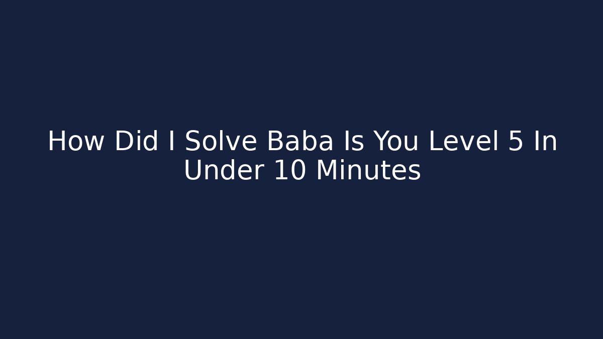 How Did I Solve Baba Is You Level 5 In Under 10 Minutes