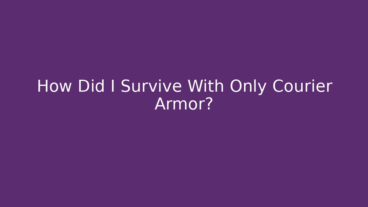 How Did I Survive With Only Courier Armor?