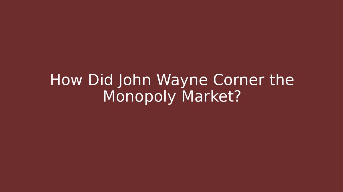 How Did John Wayne Corner the Monopoly Market? - Create More Assets