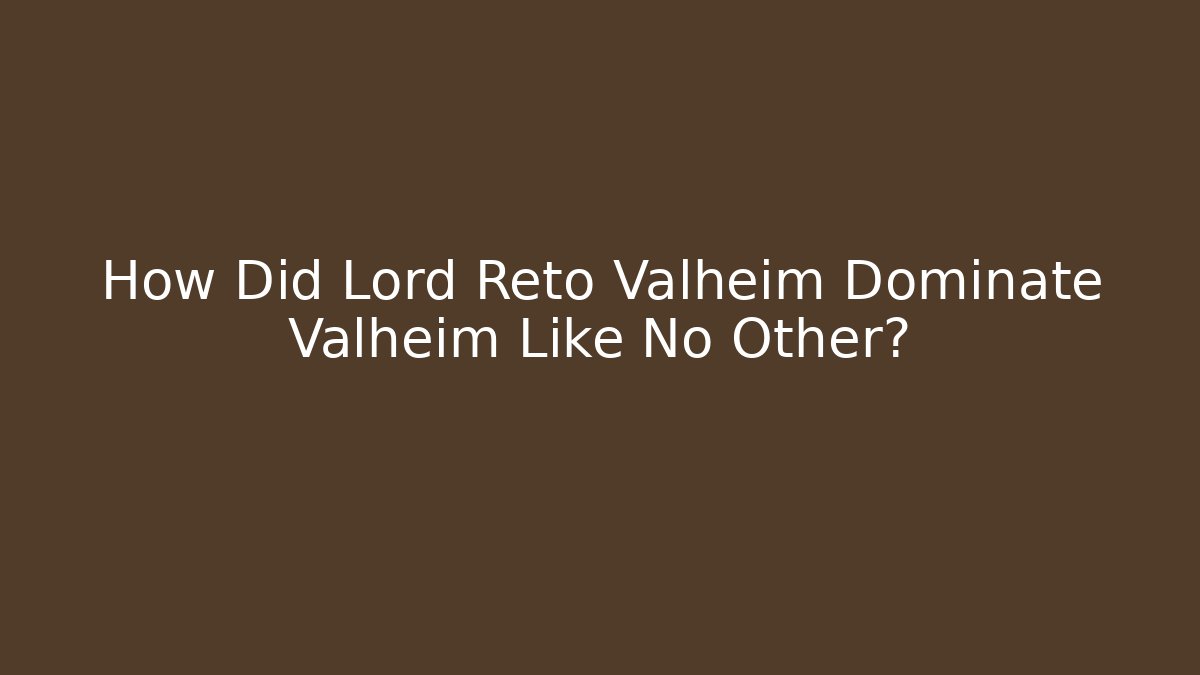How Did Lord Reto Valheim Dominate Valheim Like No Other?