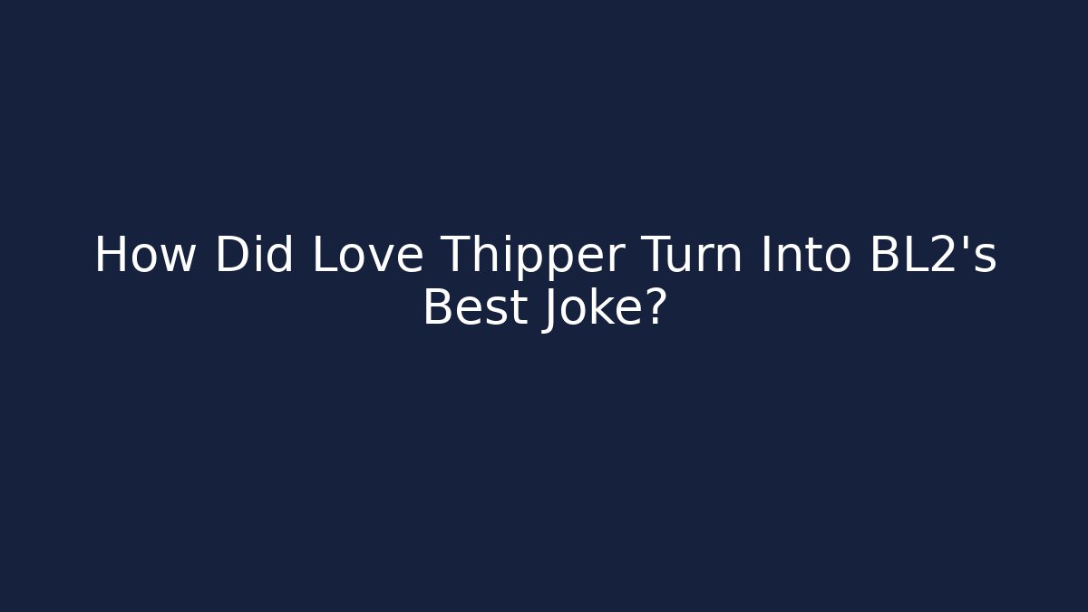 How Did Love Thipper Turn Into BL2's Best Joke? - Create More Assets