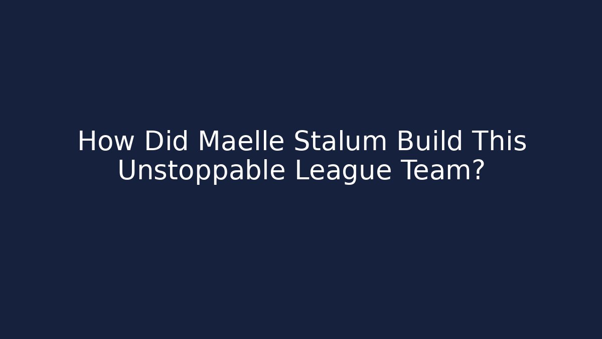 How Did Maelle Stalum Build This Unstoppable League Team?