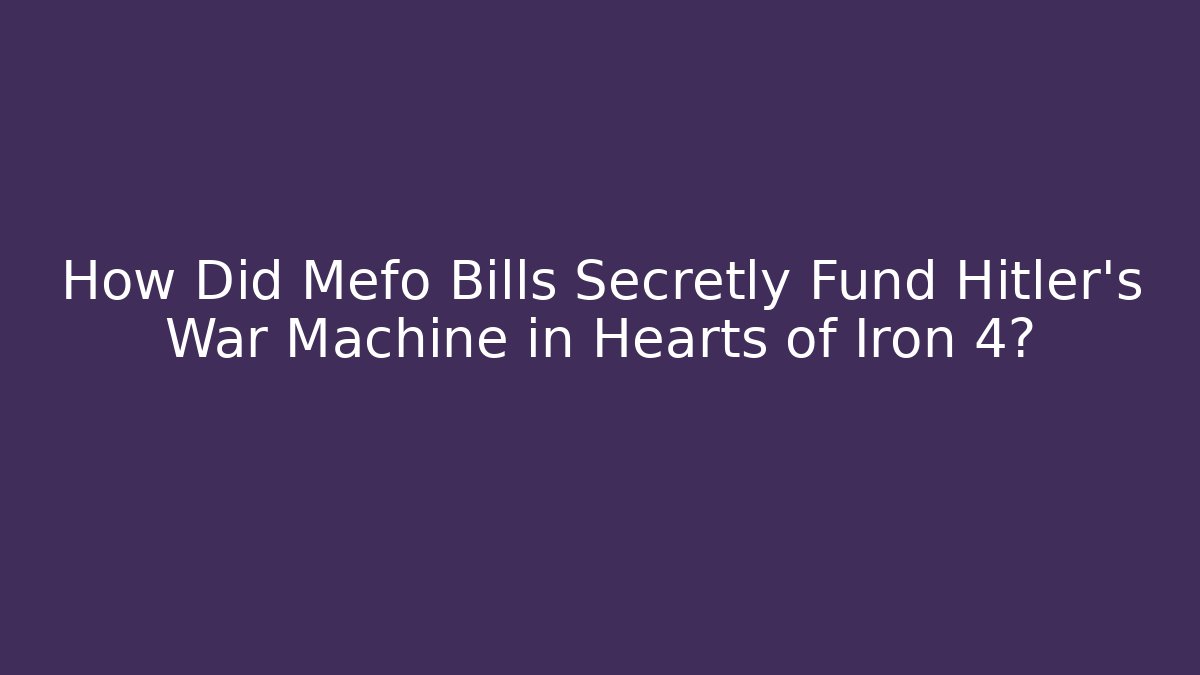 How Did Mefo Bills Secretly Fund Hitler's War Machine in Hearts of Iron 4?