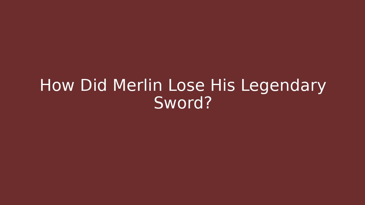 How Did Merlin Lose His Legendary Sword?