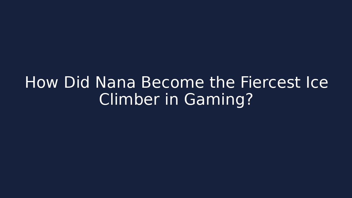 How Did Nana Become the Fiercest Ice Climber in Gaming?