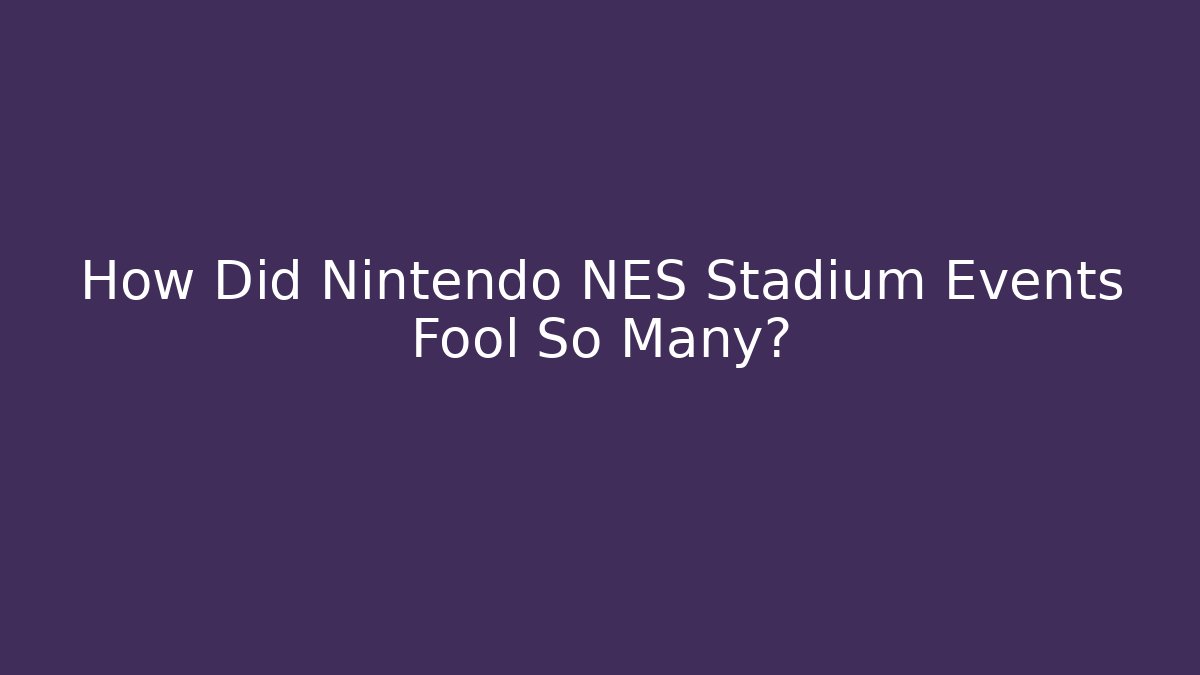 How Did Nintendo NES Stadium Events Fool So Many?