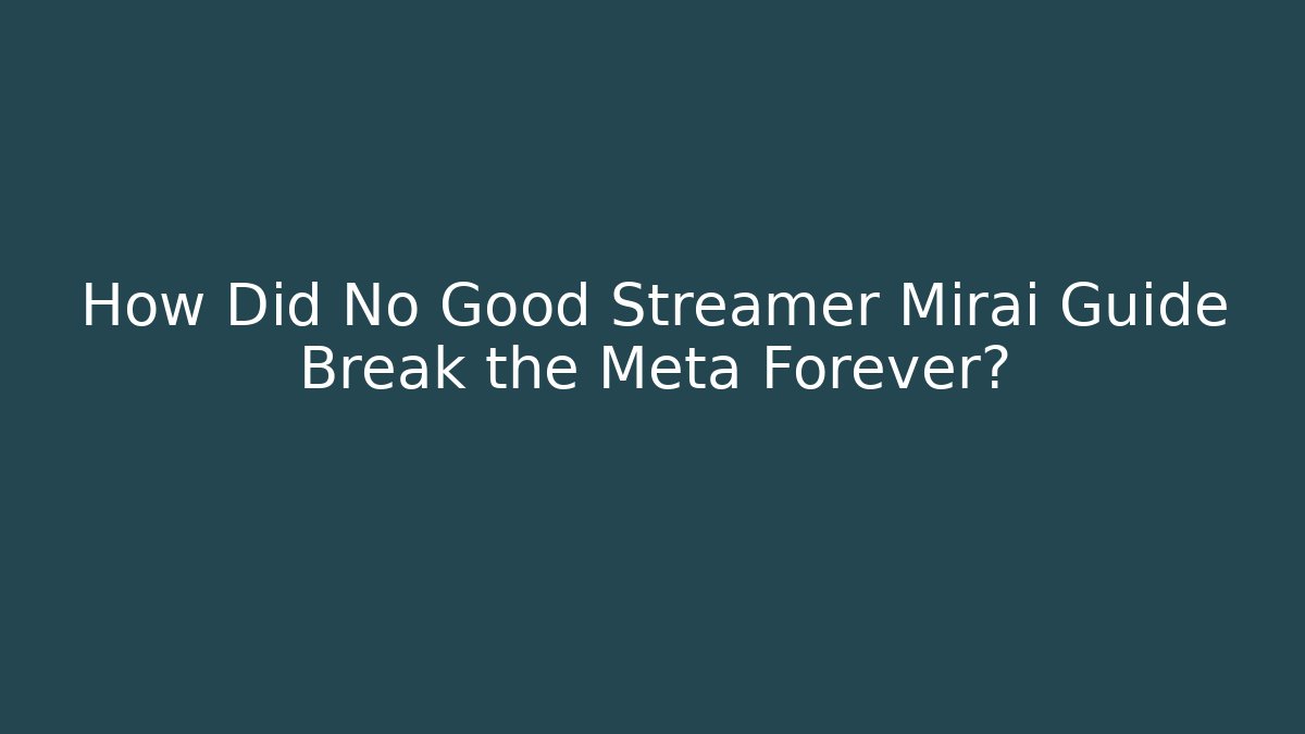 How Did No Good Streamer Mirai Guide Break the Meta Forever?