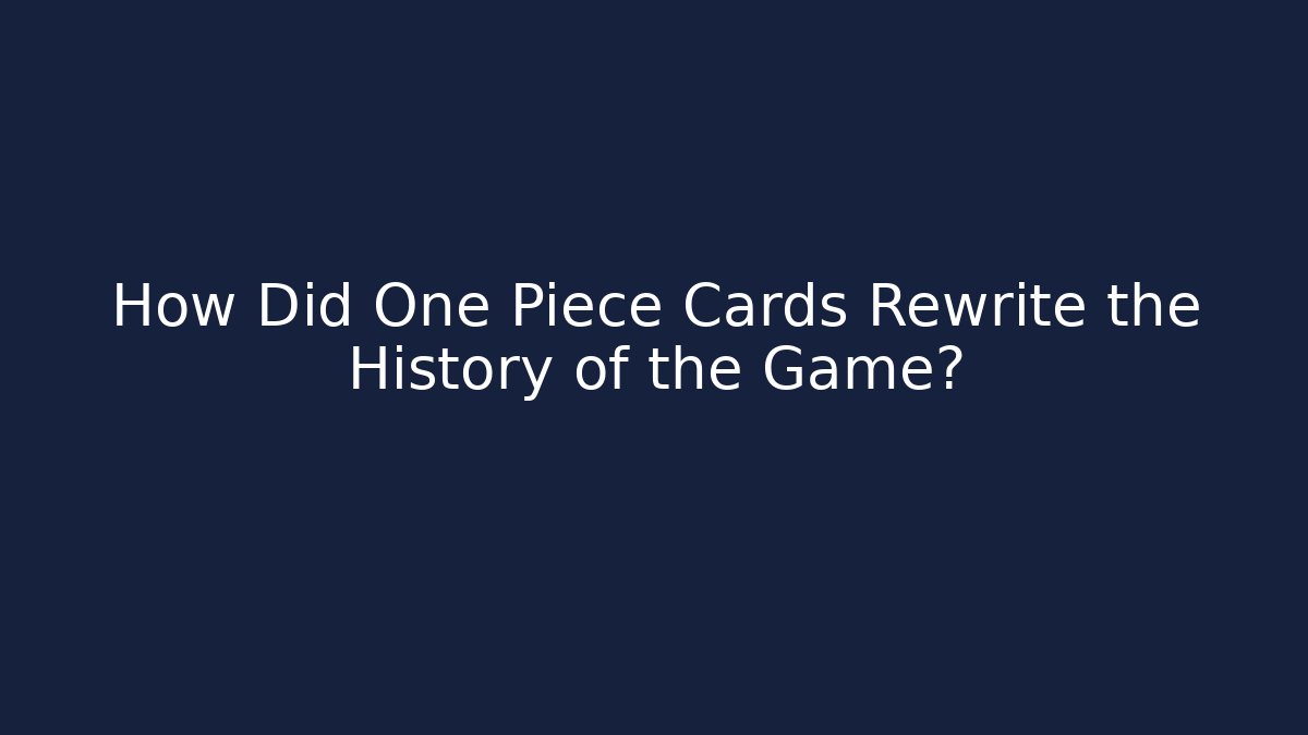 How Did One Piece Cards Rewrite the History of the Game?