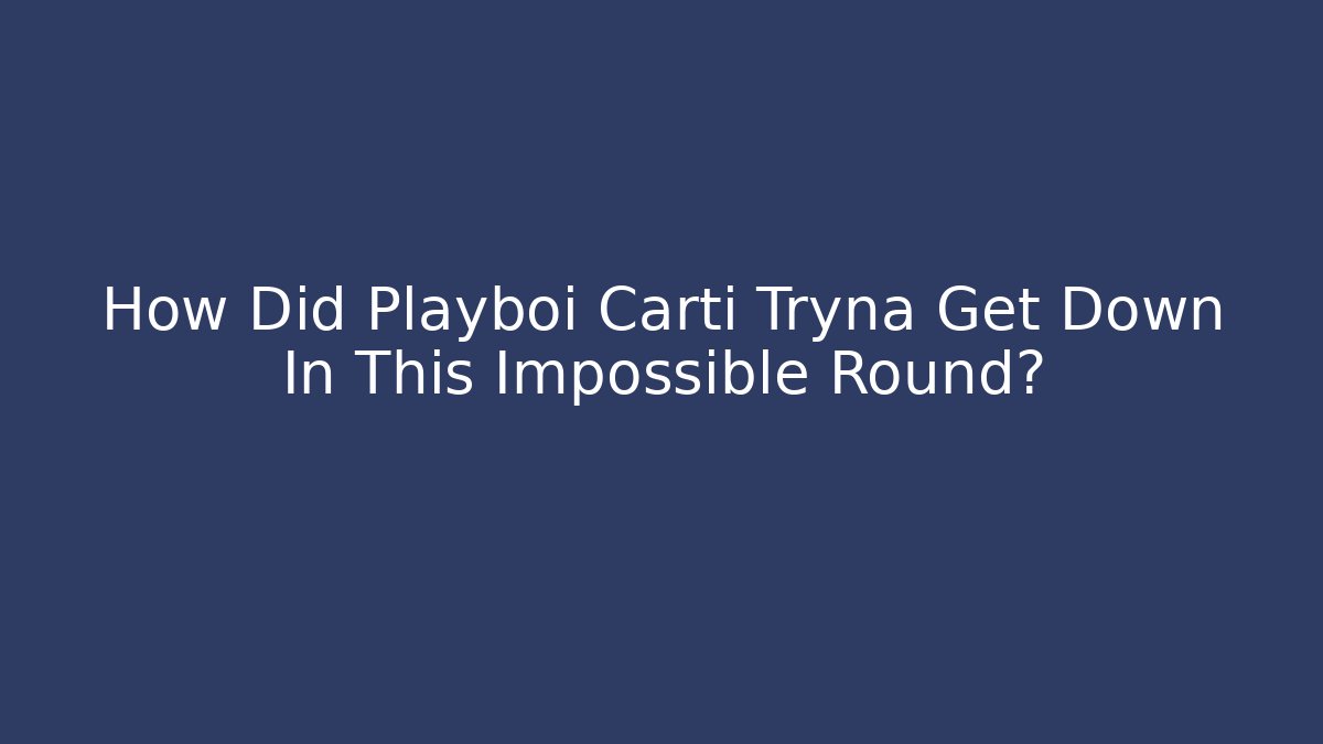 How Did Playboi Carti Tryna Get Down In This Impossible Round? - Create More Assets