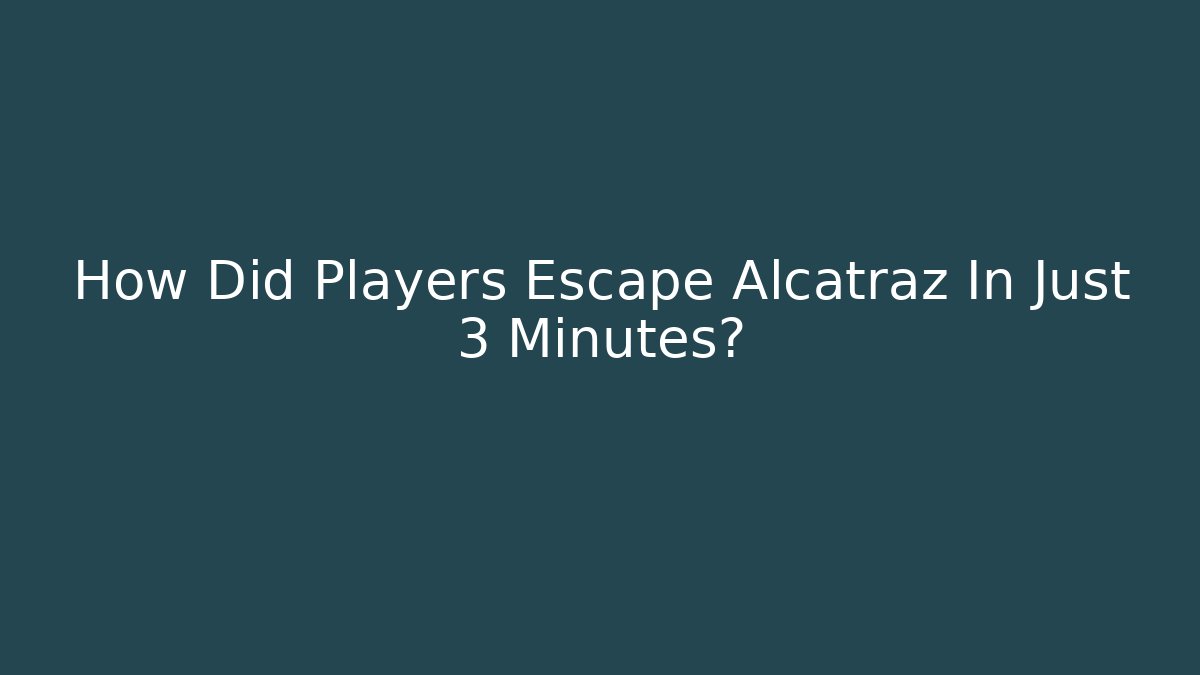 How Did Players Escape Alcatraz In Just 3 Minutes?