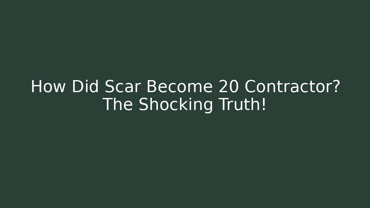 How Did Scar Become 20 Contractor? The Shocking Truth!