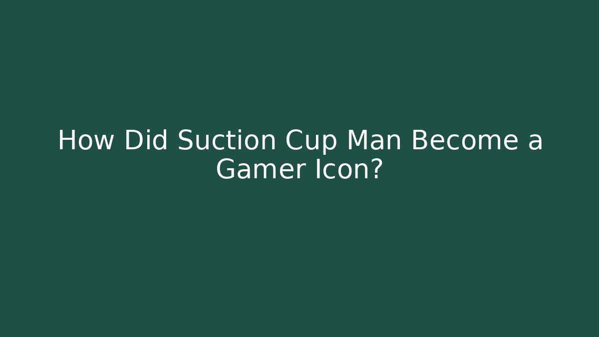 How Did Suction Cup Man Become a Gamer Icon?