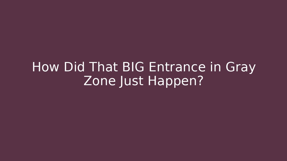 How Did That BIG Entrance in Gray Zone Just Happen?