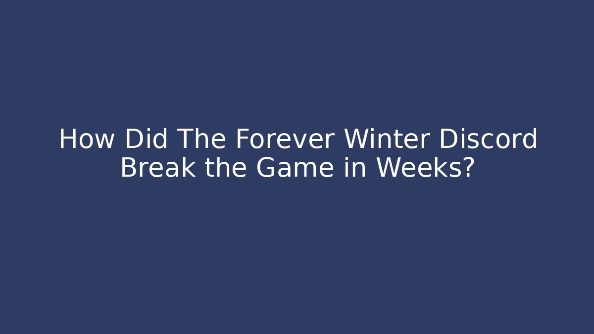 How Did The Forever Winter Discord Break the Game in Weeks?