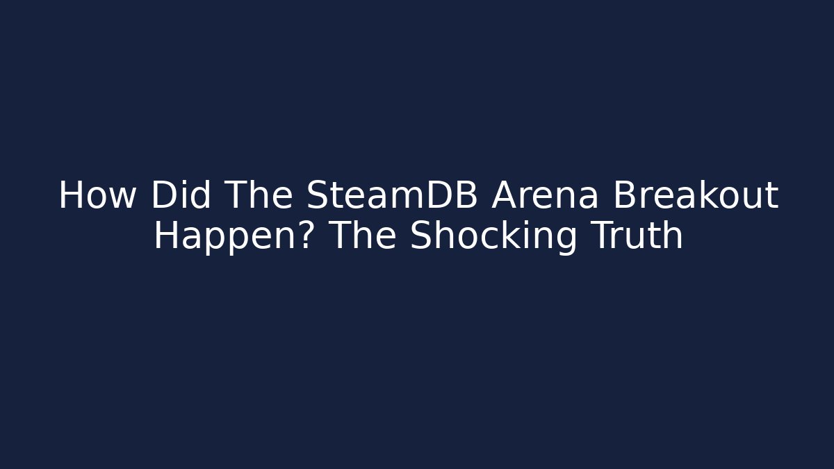 How Did The SteamDB Arena Breakout Happen? The Shocking Truth
