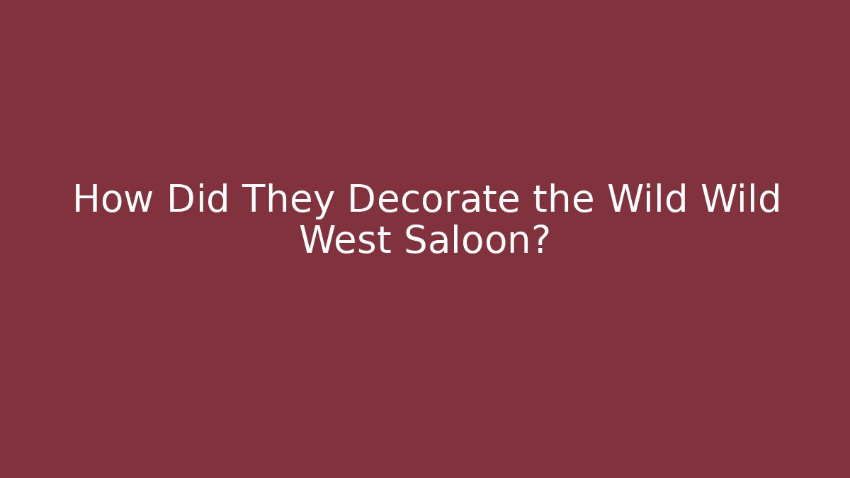 How Did They Decorate the Wild Wild West Saloon?