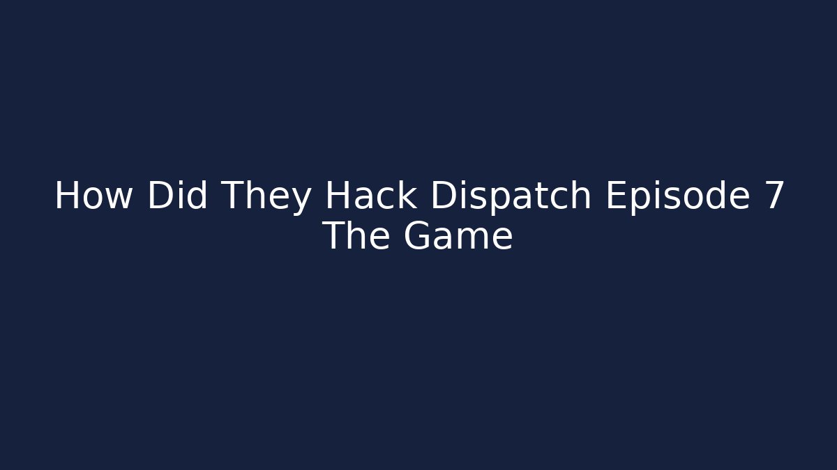How Did They Hack Dispatch Episode 7 The Game