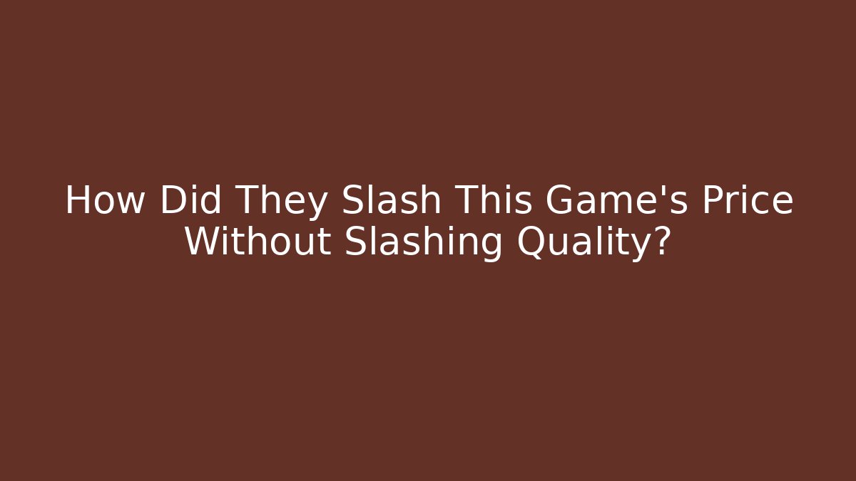 How Did They Slash This Game's Price Without Slashing Quality?